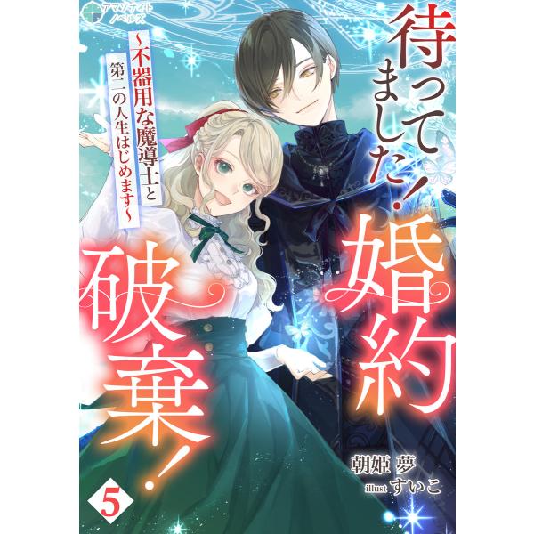 待ってました!婚約破棄!〜不器用な魔導士と第二の人生はじめます〜(5) 電子書籍版 / 朝姫夢 イラ...