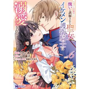 ヴェールの聖女 〜醜いと誤解された聖女、イケメン護衛騎士に溺愛される〜(コミック) : 6 電子書籍版 / うれい逸(著)/山田露子(著)