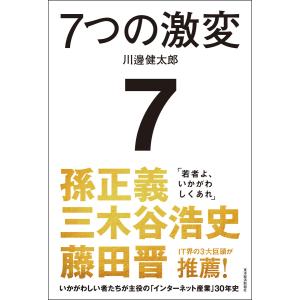 7つの激変―いかがわしい者たちが主役の「インターネット産業」30年史 電子書籍版 / 著:川邊健太郎