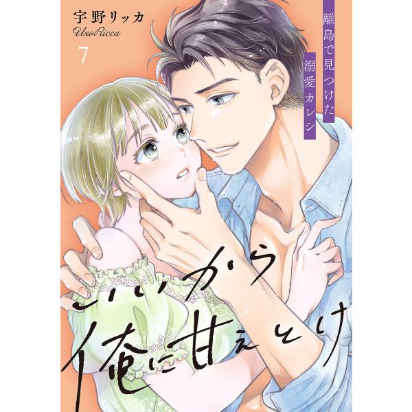 いいから俺に甘えとけ〜離島で見つけた溺愛カレシ【全年齢版】 (7) 電子書籍版 / 宇野リッカ