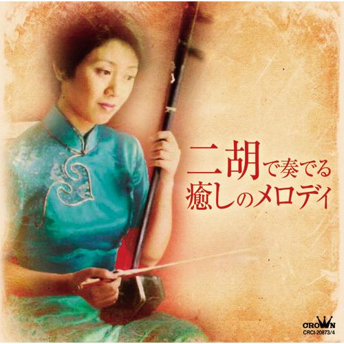 二胡で奏でる癒しのメロディ　CD 2枚組 - 映像と音の友社
