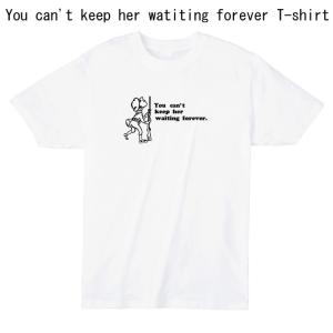 You can't keep her waiting forever Tシャツ