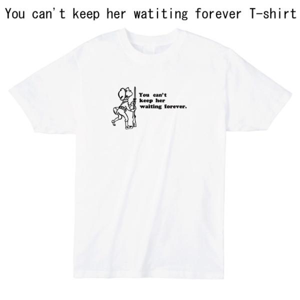 You can&apos;t keep her waiting forever Tシャツ