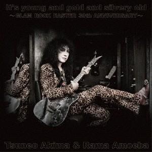 Tsuneo Akima ＆ Rama Amoeba／It’s young and gold and silvery old 〜GLAM ROCK EASTER 30th ANNIVERSARY〜