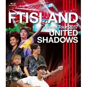FTISLAND／Arena Tour 2017 - UNITED SHADOWS - 【Blu-r...