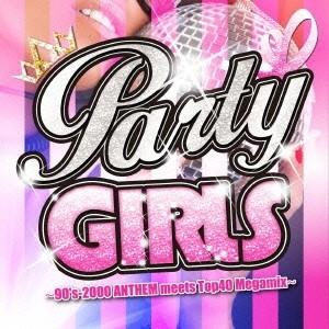 (V.A.)／PARTY GIRLS 〜90’s-2000 ANTHEM meets Top40 M...