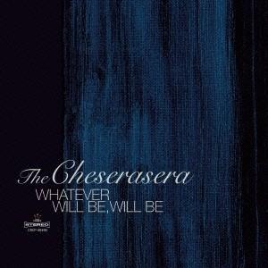 The Cheserasera／WHATEVER WILL BE，WILL BE 【CD】