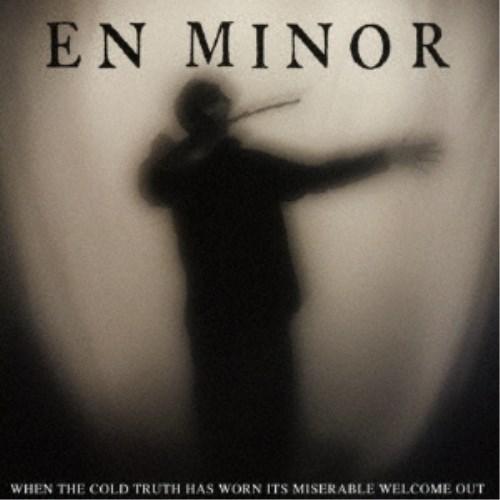 エン・マイナー／ホエン・ザ・コールド・トゥルース・ハズ・ウォーン・イッツ・ミゼラブル・ウェルカム・ア...