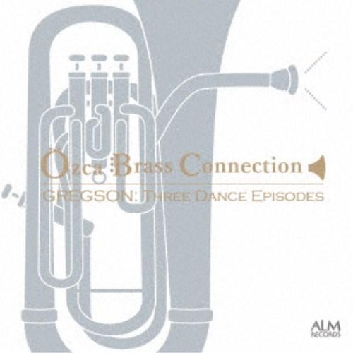 Ozca Brass Connection／グレグソン：3つのダンス・エピソード 【CD】