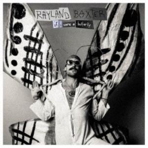 RAYLAND BAXTER／IF I WERE A BUTTERFLY