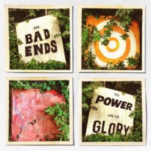 THE BAD ENDS／THE POWER AND THE GLORY
