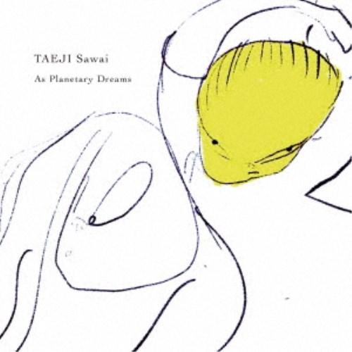 TAEJI Sawai／As Planetary Dreams 【CD】