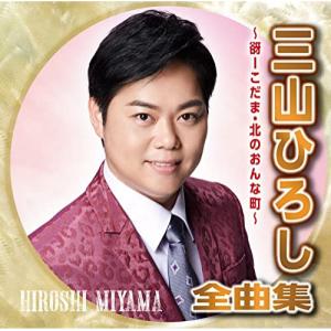 CD/三山ひろし/三山ひろし全曲集〜谺-こだま・北のおんな町〜
