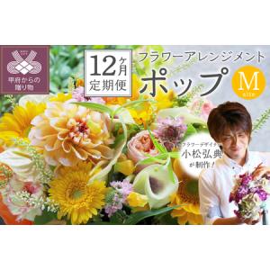 ふるさと納税 【12ヶ月定期便】花のある生活〜小松弘典が手がけるフラワーアレンジメント〜イメージ別に選ぼう！ポップなイメージ（Mサイズ）【.. 山梨県甲府市