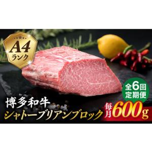 ふるさと納税 【全6回定期便】【極上 シャトーブリアン ブロック】 600g A4ランク 博多和牛 糸島市/糸島ミートデリ工房 [ACA354] 福岡県糸島市