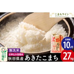 ふるさと納税 《定期便10ヶ月》【無洗米】あきたこまち 27kg 秋田県産 令和7年産 こまちライン 秋田県三種町
