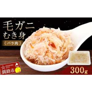 ふるさと納税 毛ガニむき身 (バラ肉) 300g かに カニ 毛ガニ 蟹 毛蟹 剥き身 フレーク ほぐし身 海鮮 F4F-5547 北海道釧路市