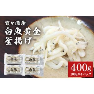 ふるさと納税 白魚黄金釜揚げ たっぷり4パックセット 白魚 釜揚げ パック セット 釜あげ しらうお 軍艦巻き サラダ かき揚げ パスタ 49-D 茨城県小美玉市
