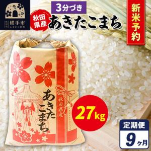 ふるさと納税 《令和8年産 新米受付》《定期便9ヶ月》あきたこまち 27kg【3分づき】秋田県産 こまちライン 秋田県横手市