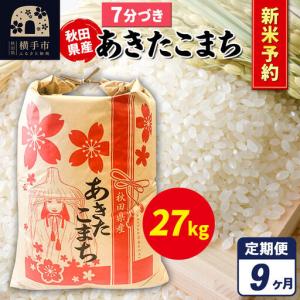 ふるさと納税 《令和8年産 新米受付》《定期便9ヶ月》あきたこまち 27kg【7分づき】秋田県産 こまちライン 秋田県横手市