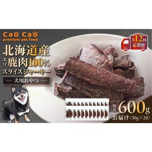 ふるさと納税 【 全12回 定期便 】Cao Cao エゾ鹿肉 100% スライス ジャーキー 600g（ 30g × 20袋 ） T035-T11-02 ペット用品 北海道苫小牧市