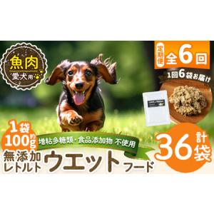 ふるさと納税 a1073-H 【6回定期便】＜増粘多糖類・食品添加物不使用＞愛犬用無添加レトルトパック 魚ウェットフード6袋×6回(1袋約100g・.. 鹿児島県姶良市