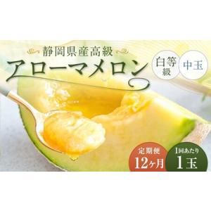 ふるさと納税 【12ヶ月定期便】 静岡県産高級 アローマメロン 白等級 約1.3kg以上×中玉1玉 （合計12玉） ／ 12回定期便 メロン 青肉メロン .. 静岡県菊川市
