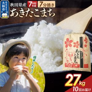 ふるさと納税 《定期便10ヶ月》【7分搗き】あきたこまち 27kg 秋田県産 令和7年産 こまちライン 秋田県 大仙市産 秋田県大仙市