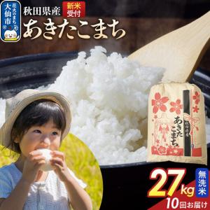 ふるさと納税 《令和8年産新米予約》 《定期便10ヶ月》【無洗米】あきたこまち 27kg 秋田県産 こまちライン 秋田県 大仙市産 秋田県大仙市