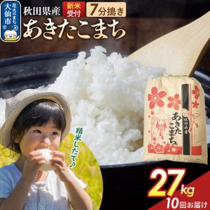 ふるさと納税 《令和8年産新米予約》 《定期便10ヶ月》【7分搗き】あきたこまち 27kg 秋田県産 こまちライン 秋田県 大仙市産 秋田県大仙市