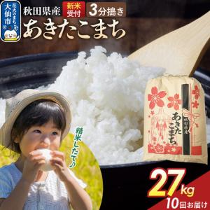 ふるさと納税 《令和8年産新米予約》 《定期便10ヶ月》【3分搗き】あきたこまち 27kg 秋田県産 こまちライン 秋田県 大仙市産 秋田県大仙市