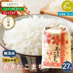 ふるさと納税 《 12回定期便 》 米 令和8年産 あきたこまち 無洗米 27kg×12回 秋田県産 米 一等米 ブランド米 324キロ 精米 精米したて 一.. 秋田県能代市
