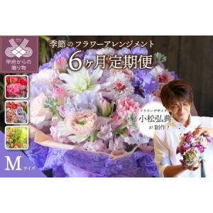 ふるさと納税 【6ヶ月定期便】小松弘典が手がける季節のフラワーアレンジメント　Ｍサイズ 山梨県甲府市