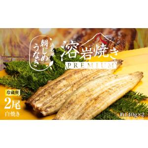 ふるさと納税 【浜名湖産】朝じめ うなぎ 溶岩焼き 白焼き 2尾（約140g×2尾） 静岡県浜松市