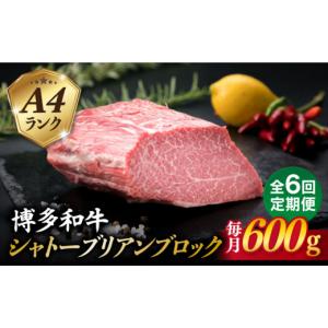 ふるさと納税 牛肉 福岡県 糸島市 全6回定期便 極上 シャトーブリアン ブロック 600g A4ランク 博多和牛 糸島市 ／ 糸島ミートデリ工房 ACA354