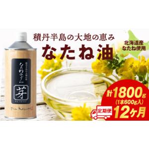 ふるさと納税 食用油 植物油 北海道 積丹町 積丹半島の大地の恵 なたねあぶら 芽（はじまり）添加物不使用 1ケース（600ｇ3本） 12ヵ月定期便