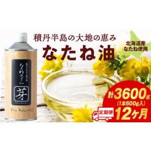 ふるさと納税 食用油 植物油 北海道 積丹町 積丹半島の大地の恵 なたねあぶら 芽（はじまり）添加物不使用（600ｇ3本×2ケース）計6本　12ヵ月定期便