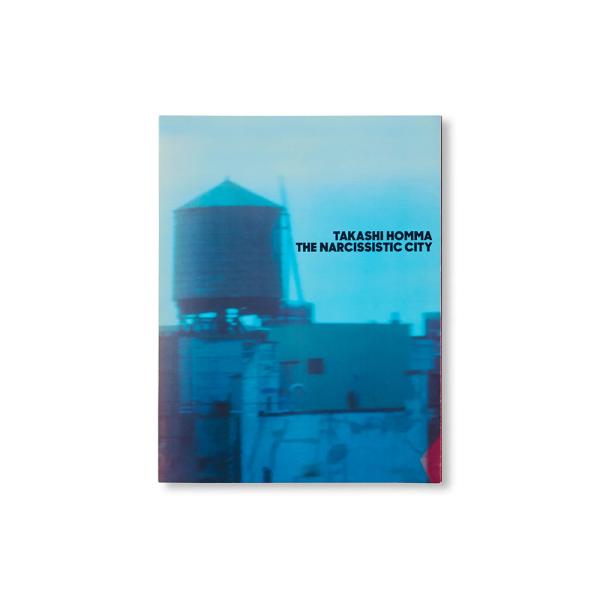 THE NARCISSISTIC CITY by Takashi Homma　ホンマタカシ　作品集