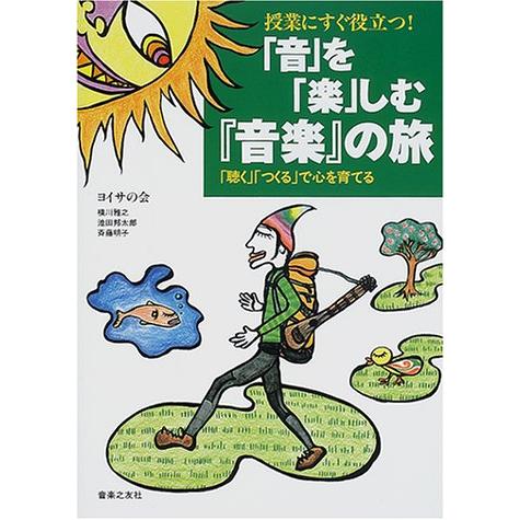 「音」を「楽」しむ「音楽」の旅（授業にすぐ役立つ！／「聴く」「つくる」で心を育てる）