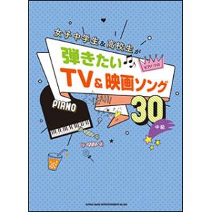 楽譜　女子中学生＆高校生が弾きたいTV＆映画ソング30(ピアノ・ソロ／中級)