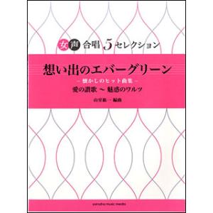 楽譜　女声合唱 5セレクション／想い出のエバーグリーン -懐かしのヒット曲集-(初中級)