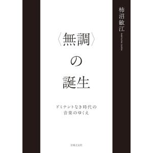 ＜無調＞の誕生(ドミナントなき時代の音楽のゆくえ)