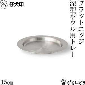 仔犬印 フラットエッジ深型ボウル用トレー 15cm 18-8ステンレス トレー バット 下ごしらえ 食洗器対応 日本製 燕三条 本間製作所｜garandou