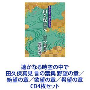 田久保真見 / 遙かなる時空の中で 田久保真見 言の葉集 野望の章／絶望の章／欲望の章／希望の章 [CD4枚セット]｜ggking