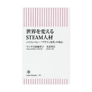 世界を変えるSTEAM人材 シリコンバレー「デザイン思考」の核心
