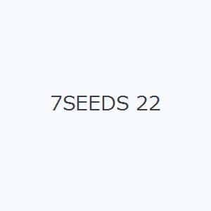 7SEEDS 22