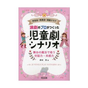 演劇のプロがつくった児童劇シナリオ 学芸会・発表会・演劇クラブ 舞台の魔法で培う対話力・共感力