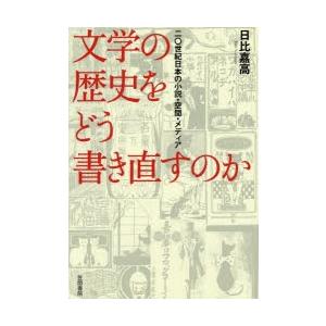 文学の歴史をどう書き直すのか 二〇世紀日本の小説・空間・メディア