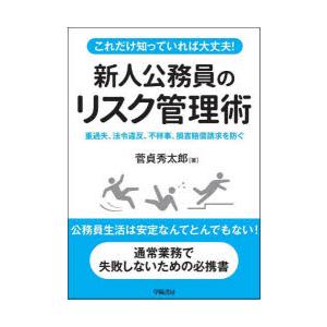 これだけ知っていれば大丈夫!新人公務員のリスク管理術 重過失、法令違反、不祥事、損害賠償請求を防ぐ