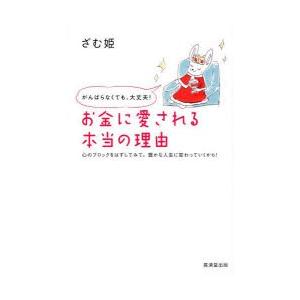 お金に愛される本当の理由 がんばらなくても、大丈夫! 心のブロックをはずしてみて。豊かな人生に変わっ...